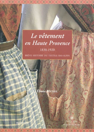 Le vêtement en Haute Provence, 1830-1920 : brève histoire du textile bas-alpin