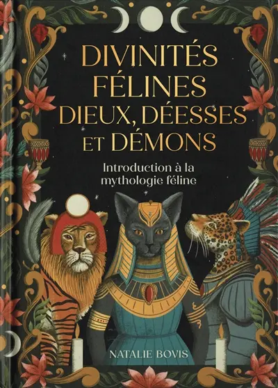 Divinités félines : dieux, déesses et démons : introduction à la mythologie féline