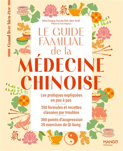 Le guide familial de la médecine chinoise : les pratiques expliquées en pas à pas, 350 recettes classées par troubles, 60 aliments détaillés, 360 points d’acupression, 20 exercices de qi gong