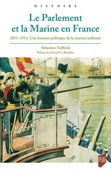 Le parlement et la marine en France : 1871-1914, une histoire politique de la marine militaire