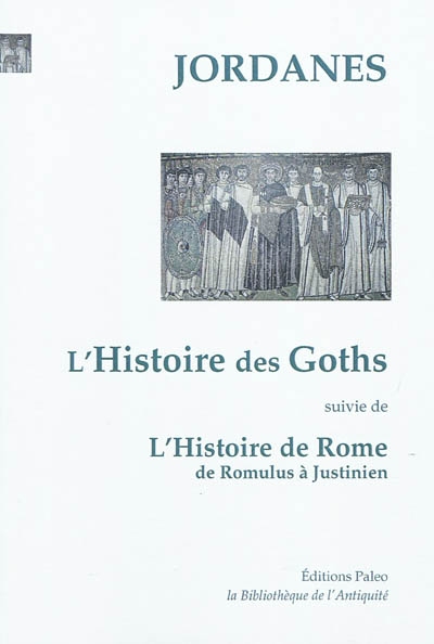 Histoire des Goths. L'histoire de Rome : des origines à Justinien