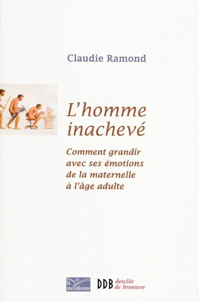 L'homme inachevé : comment grandir avec ses émotions de la maternelle à l'âge adulte