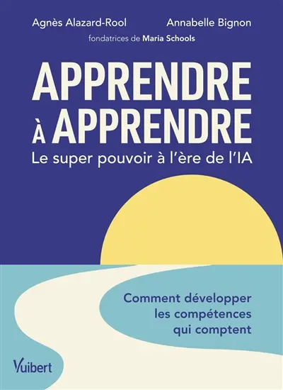 Apprendre à apprendre : le super pouvoir à l'ère de l'IA : comment développer les compétences qui comptent Apprendre à apprendre : le super pouvoir à l'ère de l'IA : comment développer les compétences qui comptent