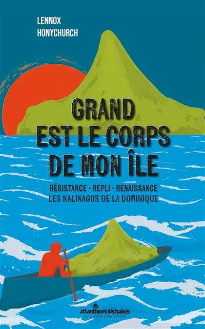 Grand est le corps de mon île : résistance, repli, renaissance : les Kalinagos de la Dominique Grand est le corps de mon île : résistance, repli, renaissance : les Kalinagos de la Dominique