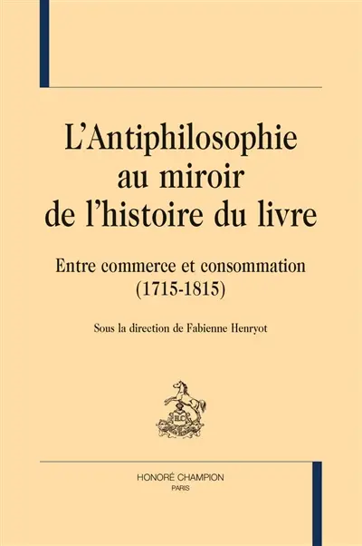L'antiphilosophie au miroir de l'histoire du livre : entre commerce et consommation (1715-1815)