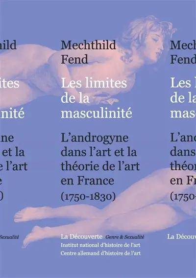 Les limites de la masculinité : l'androgyne dans l'art et la théorie de l'art en France, 1750-1830