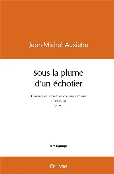 Sous la plume d’un échotier : Chroniques sociétales contemporaines (1985-2015) : Tome 1