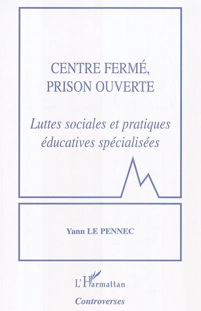 Centre fermé, prison ouverte : luttes sociales et pratiques éducatives spécialisées