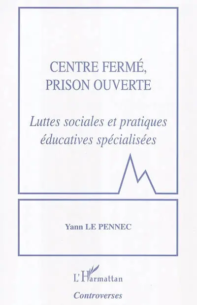 Centre fermé, prison ouverte : luttes sociales et pratiques éducatives spécialisées
