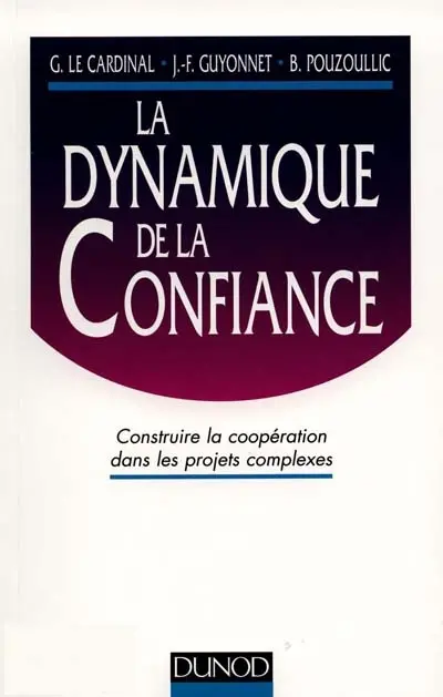 La dynamique de la confiance : construire la coopération dans les projets complexes