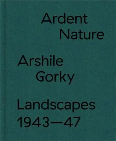 Ardent Nature. Arshile Gorky. Landscapes 1943-47