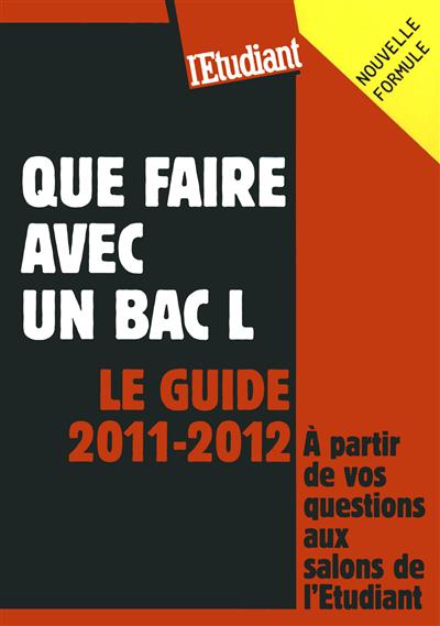 Que faire avec un bac L : le guide 2011-2012 : à partir de vos questions aux salons de l'Etudiant