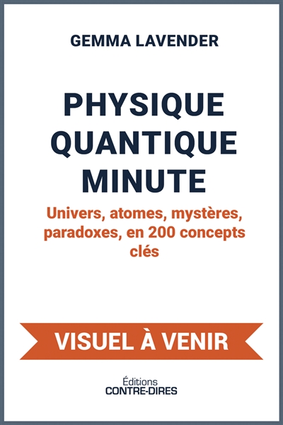 Physique quantique minute : Univers, atomes, mystères, paradoxes, en 200 concepts clés