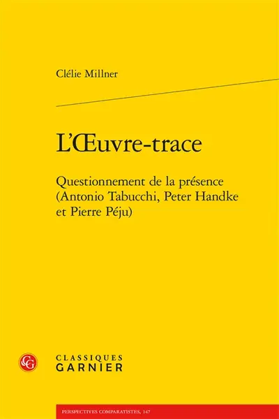 L'oeuvre-trace : questionnement de la présence (Antonio Tabucchi, Peter Handke et Pierre Péju)