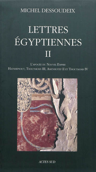Lettres égyptiennes. Vol. 2. L'apogée du Nouvel Empire : Hatshepsout, Thoutmosis III, Amenhotep II et Thoutmosis IV