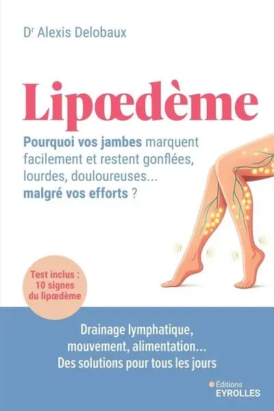 Lipoedème : pourquoi vos jambes marquent facilement et restent gonflées, lourdes, douloureuses... malgré vos efforts ? : drainage lymphatique, mouvement, alimentation... des solutions pour tous les jours