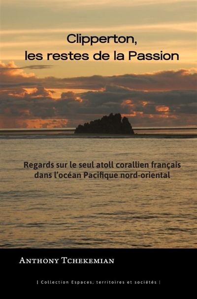 Clipperton, les restes de La Passion : regards sur le seul atoll corallien français dans l'océan Pacifique nord-oriental