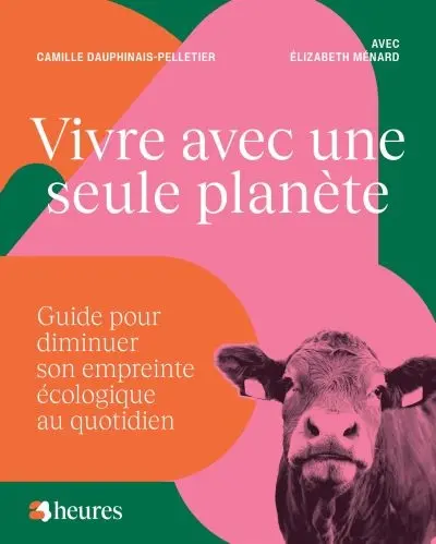 Vivre avec une seule planète : guide pour diminuer son empreinte écologique au quotidien