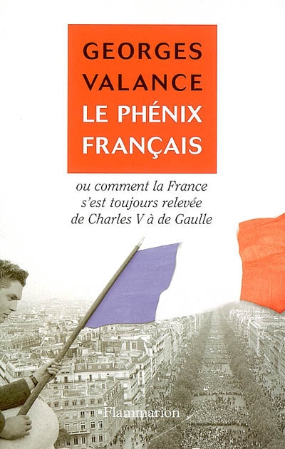 Le phénix français ou Comment la France s'est toujours relevée de Charles V à de Gaulle