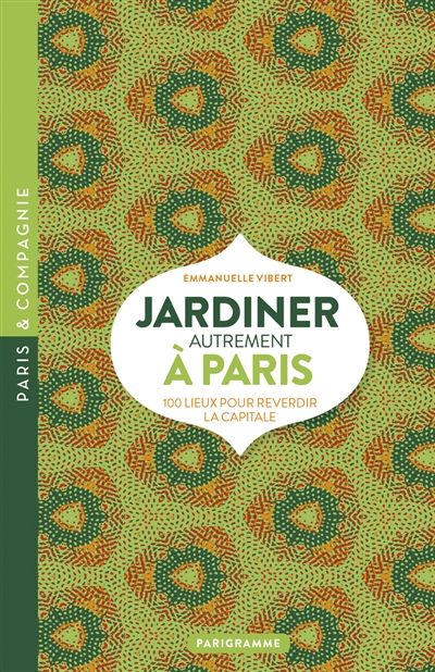 Jardiner autrement à Paris : 100 lieux pour reverdir la capitale