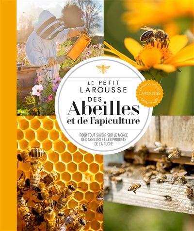 Le petit Larousse des abeilles et de l'apiculture : pour tout savoir sur le monde des abeilles et les produits de la ruche