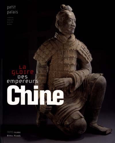 Chine, la gloire des empereurs : 25 ans d'archéologie : catalogue de l'exposition, Paris, Petit Palais, Musée des beaux-arts de la Ville de Paris, 2 novembre 2000-28 janvier 2001