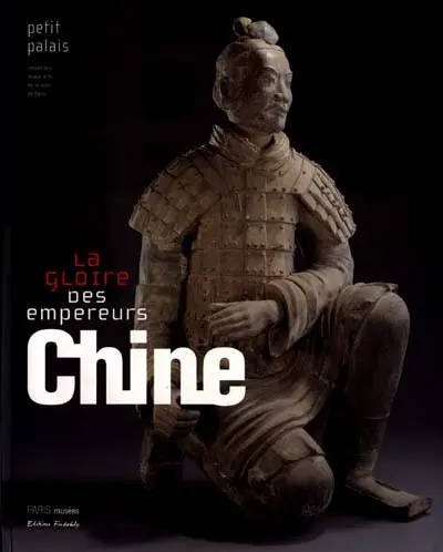 Chine, la gloire des empereurs : 25 ans d'archéologie : catalogue de l'exposition, Paris, Petit Palais, Musée des beaux-arts de la Ville de Paris, 2 novembre 2000-28 janvier 2001