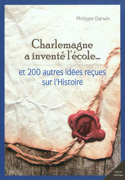 Charlemagne a inventé l'école... : et 200 autres idées reçues sur l'histoire