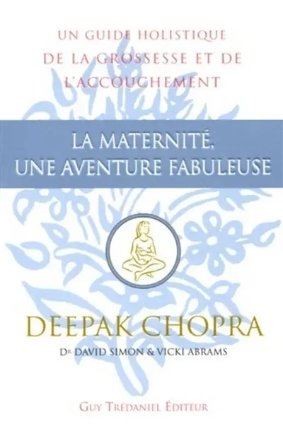 La maternité, une aventure fabuleuse : un guide holistique de la grossesse et de l'accouchement