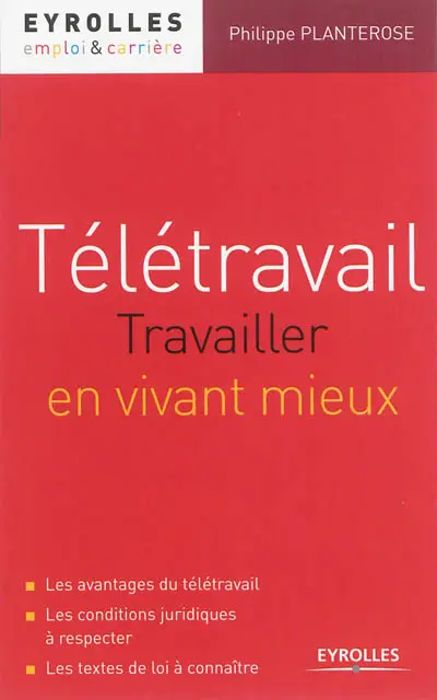 Télétravail : travaillez en vivant mieux : les avantages du télétravail, les conditions juridiques à respecter, les textes de loi à connaître