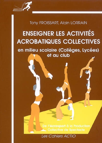 Enseigner les activités acrobatiques collectives en milieu scolaire (collèges, lycées) et au club : de l'acrosport à la production acrobatique collective de spectacle