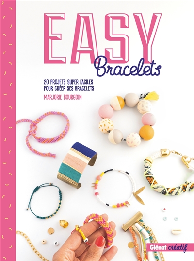 Easy bracelets : 20 projets super faciles pour créer ses bracelets