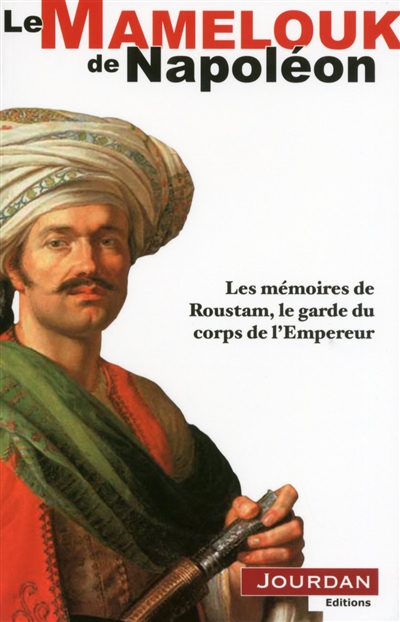 Le mamelouk de Napoléon Ier : les mémoires de Roustam, le garde du corps de l'Empereur