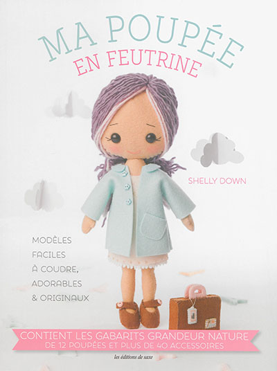 Ma poupée en feutrine : modèles faciles à coudre, adorables & originaux : contient les gabarits grandeur nature de 12 poupées et plus de 40 accessoires