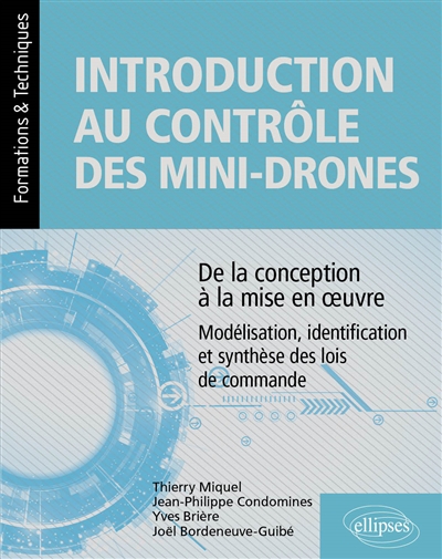Introduction au contrôle des mini-drones : de la conception à la mise en œuvre : modélisation, identification et synthèse des lois de commande