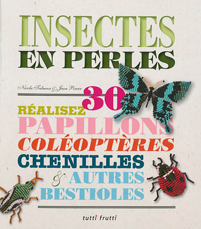 Insectes en perles : réalisez 30 papillons, coléoptères, chenilles & autres bestioles