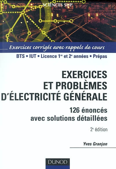 Exercices et problèmes d'électricité générale : 126 énoncés avec solutions détaillée : BTS, IUT, licence 1re et 2e années, prépas