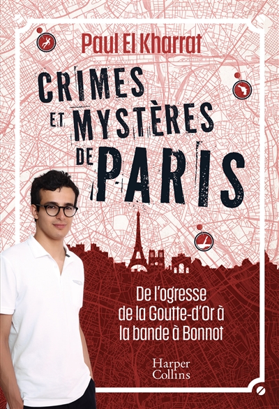 Crimes et mystères de Paris : de l'ogresse de la Goutte-d'Or à la bande à Bonnot - Paul El Kharrat