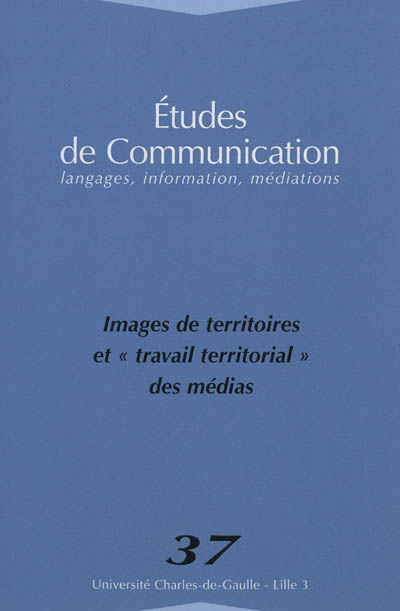 Etudes de communication, n° 37. Images de territoires et travail territorial des médias