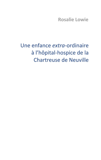 Une enfance extra-ordinaire à l'hôpital-hospice de la Chartreuse de Neuville : Témoignage d'Olivier Boccanfuso