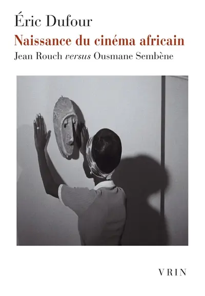 Naissance du cinéma africain : Jean Rouch versus Ousmane Sembène Naissance du cinéma africain : Jean Rouch versus Ousmane Sembène