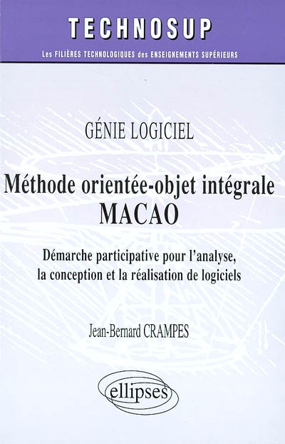 Méthode orientée-objet intégrale MACAO : démarche participative pour l'analyse, la conception et la réalisation de logiciels : génie logiciel