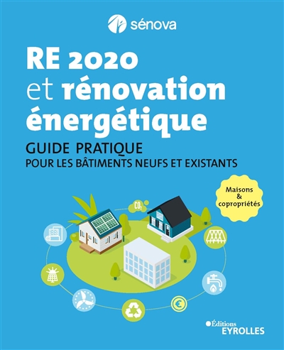 RE 2020 et rénovation énergétique : guide pratique pour les bâtiments neufs et existants : maisons & copropriétés