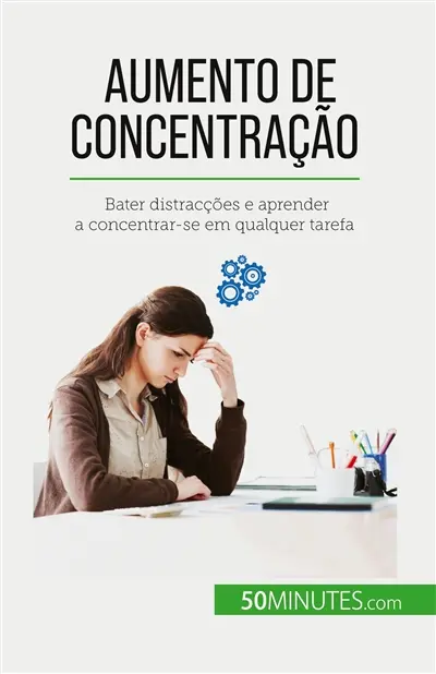 Aumento de concentração : Bater distracções e aprender a concentrar-se em qualquer tarefa
