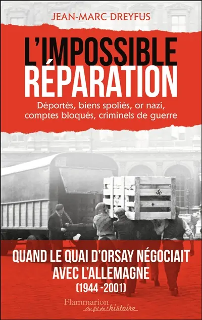 L'impossible réparation : déportés, biens spoliés, or nazi, comptes bloqués, criminels de guerre