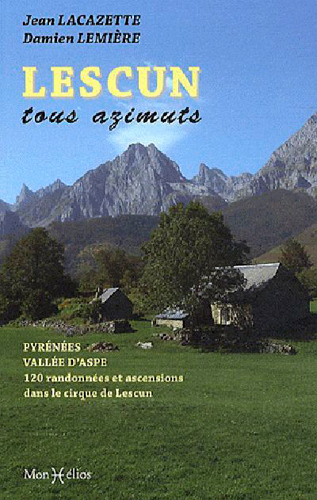 Lescun tous azimuts : Pyrénées, vallée d'Aspe : 120 randonnées et ascensions dans le cirque de Lescun