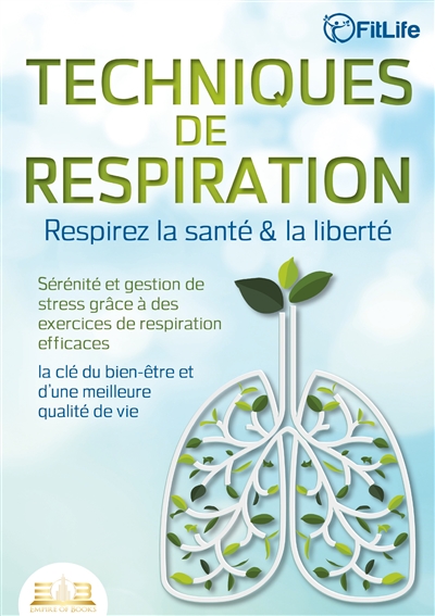 TECHNIQUES DE RESPIRATION – Respirez la santé & la liberté : Sérénité et gestion de stress grâce à des exercices de respiration efficaces – la clé du bien-être et d’une meilleure qualité de vie