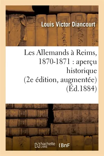 Les Allemands à Reims, 1870-1871 : aperçu historique 2e édition, augmentée