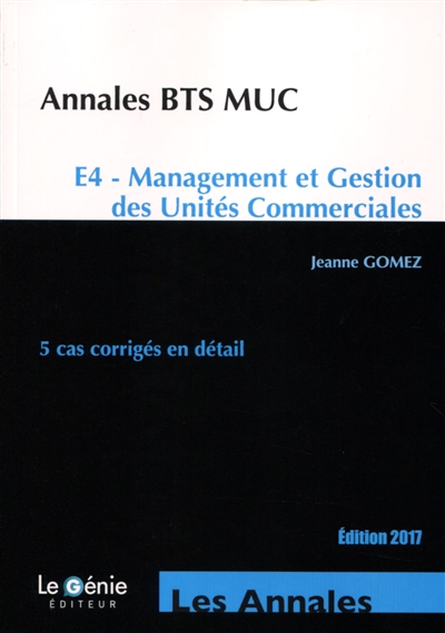 Annales BTS MUC : E4, management et gestion des unités commerciales : 5 cas corrigés en détail