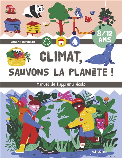 Climat, sauvons la planète ! : manuel de l'apprenti écolo